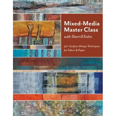 Mixed-Media Master Class with Sherrill Kahn: 50+ Surface-Design Techniques for Fabric & Paper
