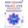 Reiki Healing and Third Eye Awakening: Meditation Guide to Improve Your Health and Increase Positive Vibrations.Align Your Chakras and Active the Kund