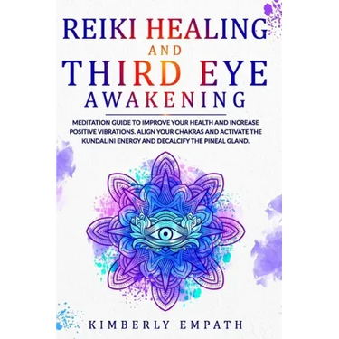 Reiki Healing and Third Eye Awakening: Meditation Guide to Improve Your Health and Increase Positive Vibrations.Align Your Chakras and Active the Kund