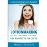 Lotion Making From Scratch: 25 Unique Lotionmaking Recipes That Make For Great DIY Projects Or Gifts