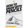 How To Draw With Pencils: Your Step-By-Step Guide To Drawing With Pencils