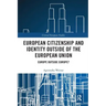 European Citizenship and Identity Outside of the European Union: Europe Outside Europe?