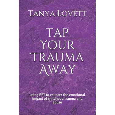 Tap Your Trauma Away: using EFT to counter the emotional impact of childhood trauma and abuse