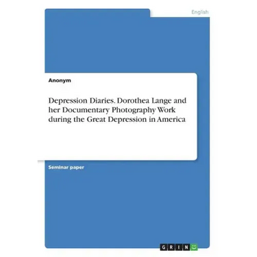 Depression Diaries. Dorothea Lange and her Documentary Photography Work during the Great Depression in America