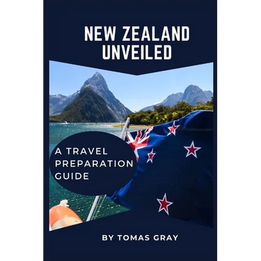 New Zealand Unveiled: A Travel Preparation Guide