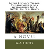 In the Reign of Terror: The Adventures of a Westminster Boy. A NOVEL By: G. A. Henty
