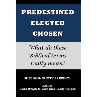 Predestined - Elected - Chosen: What do these Biblical terms really mean?