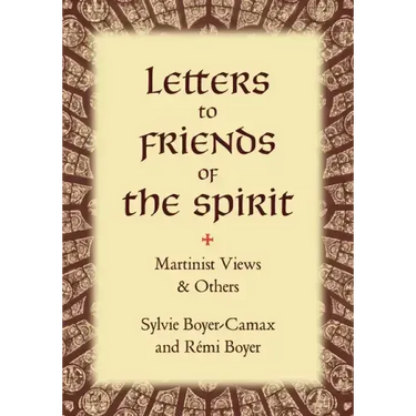Letters to Friends of the Spirit: Martinist Views & Others