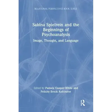 Sabina Spielrein and the Beginnings of Psychoanalysis: Image, Thought, and Language