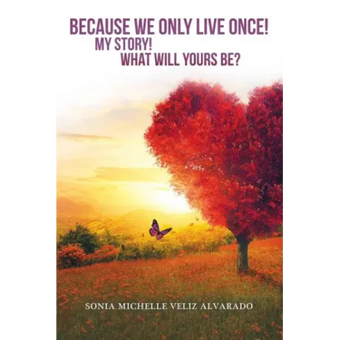 Because We Only Live Once!: My Story! What Will Yours Be?