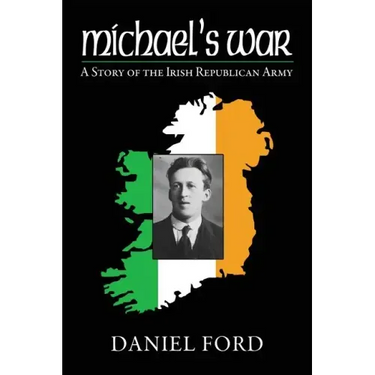 Michael's War: A Story of the Irish Republican Army, 1916-1923