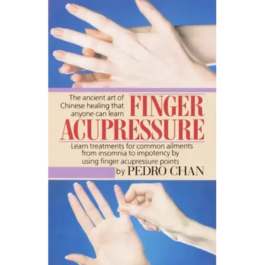 Finger Acupressure: Treatment for Many Common Ailments from Insomnia to Impotence by Using Finger Massage on Acupuncture Points