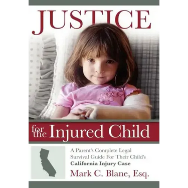 Justice for the Injured Child: A Parent's Complete Legal Survival Guide for Their Child's California Injury Case