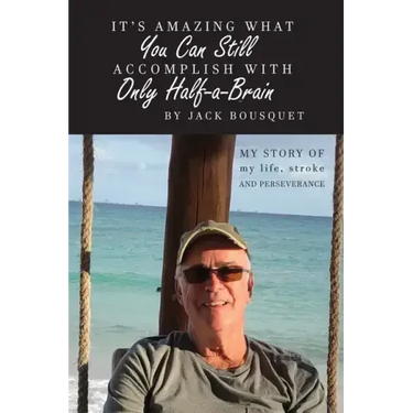 It's Amazing What You Can Still Accomplish with Only Half-a-Brain: My story of my life, stroke, and perseverance