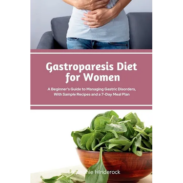 Gastroparesis Diet for Women: A Beginner's Guide to Managing Gastric Disorders, with Sample Recipes and a 7-Day Meal Plan