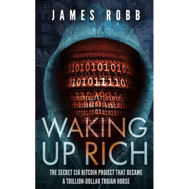 Waking Up Rich: The secret CIA Bitcoin project that became a trillion-dollar Trojan horse.
