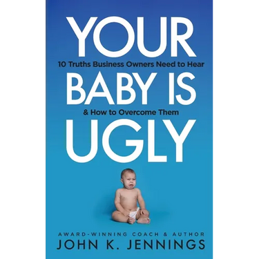 Your Baby Is Ugly: 10 truths business owners need to hear & how to overcome theme