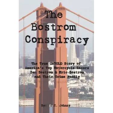 The Bostrom Conspiracy: The True UNTOLD Story of America's Top Motorcycle Racers Ben Bostrom & Eric Bostrom and Their Crime Family