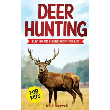 Deer Hunting for Kids: Hunting and Fishing Books for Kids