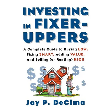 Investing in Fixer-Uppers: A Complete Guide to Buying Low, Fixing Smart, Adding Value, a Complete Guide to Buying Low, Fixing Smart, Adding Value