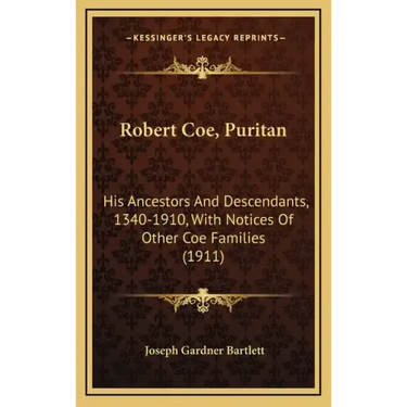 Robert Coe, Puritan: His Ancestors And Descendants, 1340-1910, With Notices Of Other Coe Families (1911)