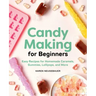 Candy Making for Beginners: Easy Recipes for Homemade Caramels, Gummies, Lollipops and More