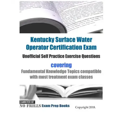 Kentucky Surface Water Operator Certification Exam Unofficial Self Practice Exercise Questions: covering Fundamental Knowledge Topics compatible with