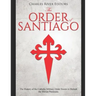 The Order of Santiago: The History of the Catholic Military Order Sworn to Defend the Iberian Peninsula