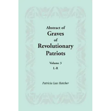 Abstract of Graves of Revolutionary Patriots: Volume 3, L-R