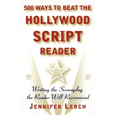 500 Ways to Beat the Hollywood Script Reader: Writing the Screenplay the Reader Will Recommend