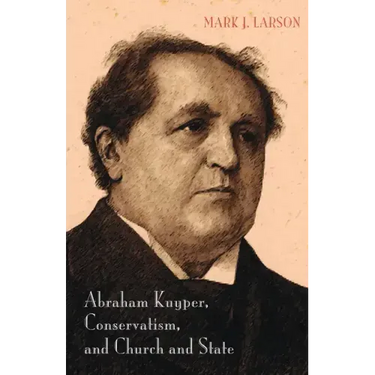 Abraham Kuyper, Conservatism, and Church and State