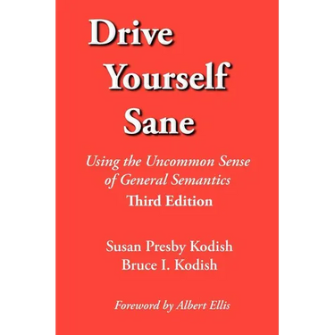 Drive Yourself Sane: Using the Uncommon Sense of General Semantics. Third Edition.
