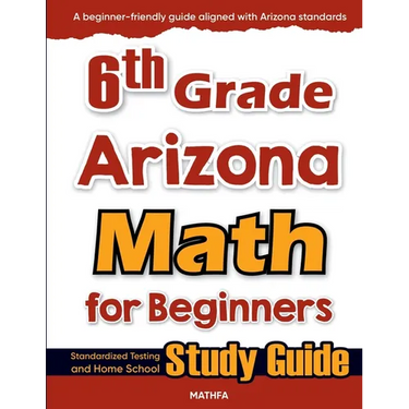 6th Grade Arizona Math for Beginners: Standardized Testing and Home School Study Guide