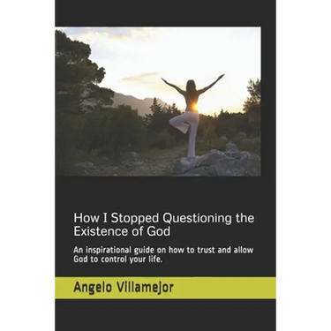 How I Stopped Questioning the Existence of God: An inspirational guide on how to trust and allow God to control your life.