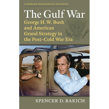 The Gulf War: George H. W. Bush and American Grand Strategy in the Post-Cold War Era
