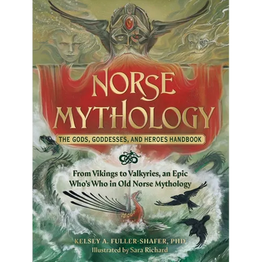 Norse Mythology: The Gods, Goddesses, and Heroes Handbook: From Vikings to Valkyries, an Epic Who's Who in Old Norse Mythology