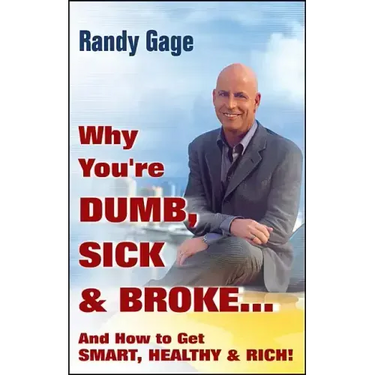 Why You're Dumb, Sick and Broke...and How to Get Smart, Healthy and Rich!