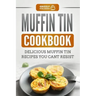 Muffin Tin Cookbook: Delicious Muffin Tin Recipes You Can't Resist
