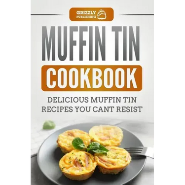 Muffin Tin Cookbook: Delicious Muffin Tin Recipes You Can't Resist