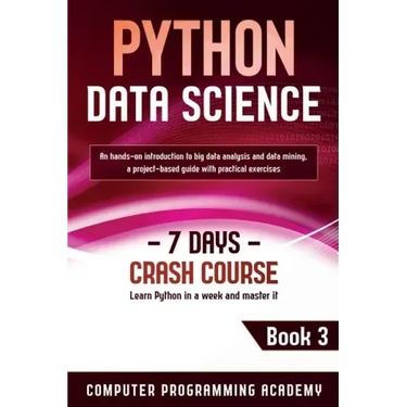 Python Data Science: Learn Python in a Week and Master It. An Hands-On Introduction to Big Data Analysis and Mining, a Project-Based Guide