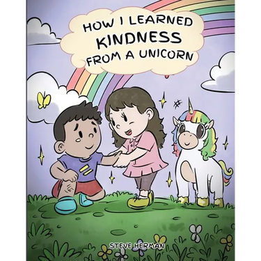 How I Learned Kindness from a Unicorn: A Cute and Fun Story to Teach Kids the Power of Kindness
