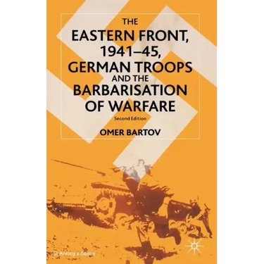 The Eastern Front, 1941-45, German Troops and the Barbarisation of Warfare