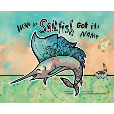 How the Sailfish Got Its Name: A Marine Life "Fish Story" Where Imagination Comes Alive (ages 4-10)
