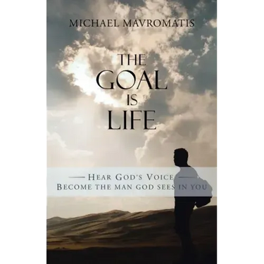 The Goal is Life: Hear God's Voice Become the man God sees in you