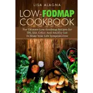 Low-FODMAP Cookbook: The Ultimate Low-Foodmap Recipes for IBS, IBD, Celiac And Healthy Gut To Make Your Life Symptom-Free