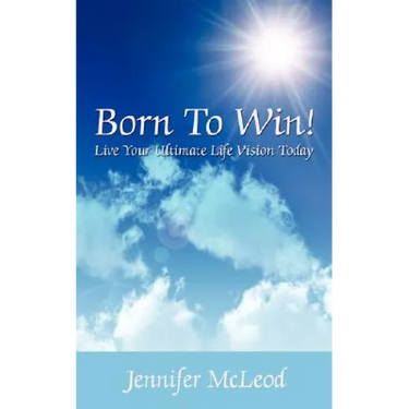 Born to Win! Live Your Ultimate Life Vision Today