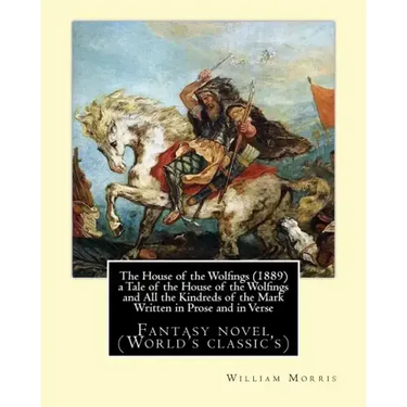 The House of the Wolfings (1889) a Tale of the House of the Wolfings and All the Kindreds of the Mark Written in Prose and in Verse: By: William Morri