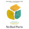 No Bad Parts: Healing Trauma and Restoring Wholeness with the Internal Family Systems Model