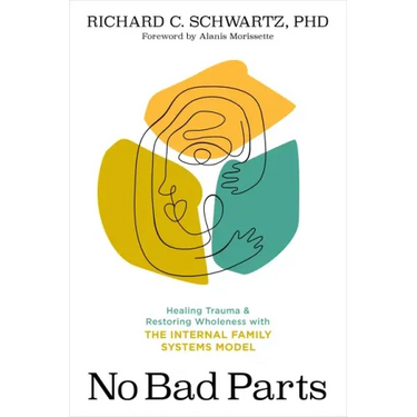 No Bad Parts: Healing Trauma and Restoring Wholeness with the Internal Family Systems Model
