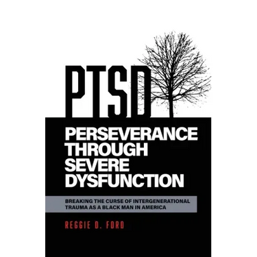 Perseverance Through Severe Dysfunction: Breaking the Curse of Intergenerational Trauma as a Black Man in America